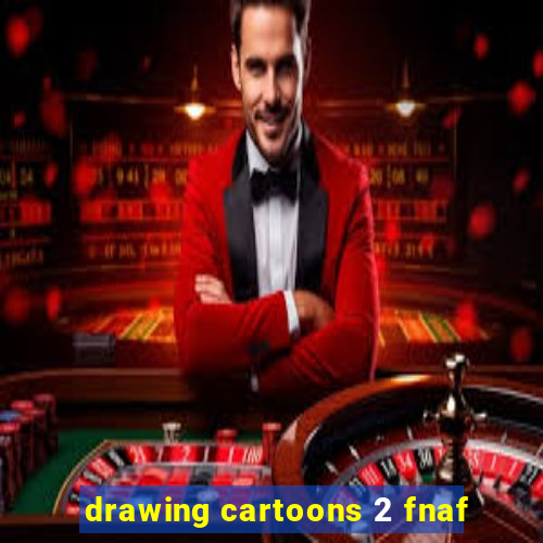 drawing cartoons 2 fnaf